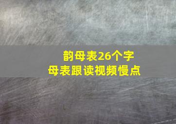 韵母表26个字母表跟读视频慢点