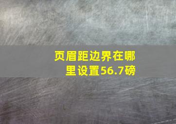 页眉距边界在哪里设置56.7磅