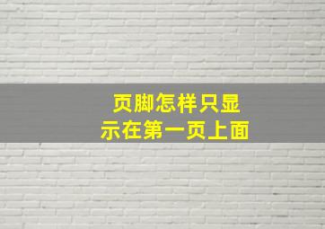 页脚怎样只显示在第一页上面