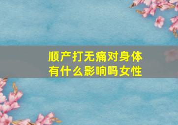 顺产打无痛对身体有什么影响吗女性