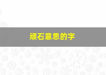 顽石意思的字