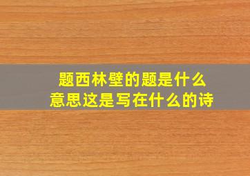 题西林壁的题是什么意思这是写在什么的诗