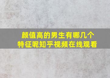 颜值高的男生有哪几个特征呢知乎视频在线观看