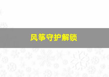 风筝守护解锁