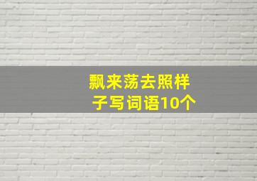 飘来荡去照样子写词语10个