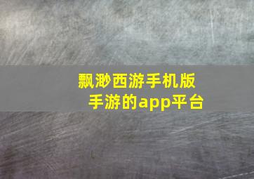 飘渺西游手机版手游的app平台