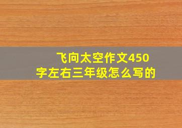 飞向太空作文450字左右三年级怎么写的