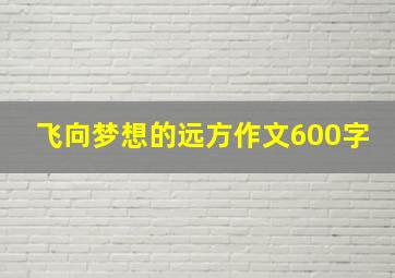 飞向梦想的远方作文600字