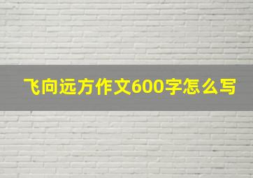 飞向远方作文600字怎么写