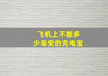 飞机上不能多少毫安的充电宝