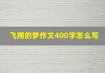 飞翔的梦作文400字怎么写