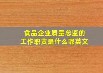 食品企业质量总监的工作职责是什么呢英文