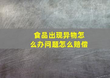 食品出现异物怎么办问题怎么赔偿