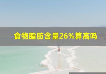 食物脂肪含量26%算高吗