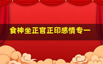 食神坐正官正印感情专一