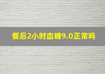 餐后2小时血糖9.0正常吗