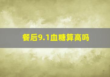 餐后9.1血糖算高吗