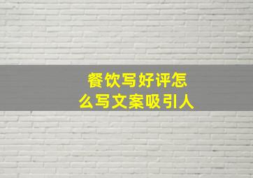 餐饮写好评怎么写文案吸引人