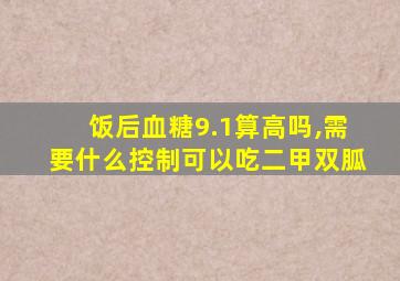 饭后血糖9.1算高吗,需要什么控制可以吃二甲双胍