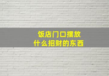 饭店门口摆放什么招财的东西