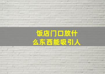 饭店门口放什么东西能吸引人