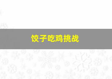 饺子吃鸡挑战