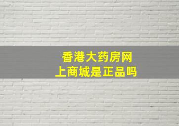 香港大药房网上商城是正品吗