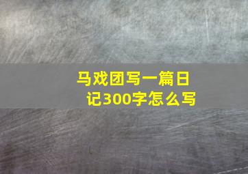 马戏团写一篇日记300字怎么写