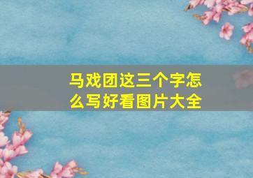 马戏团这三个字怎么写好看图片大全