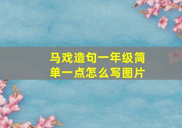 马戏造句一年级简单一点怎么写图片