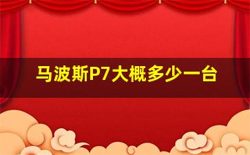 马波斯P7大概多少一台