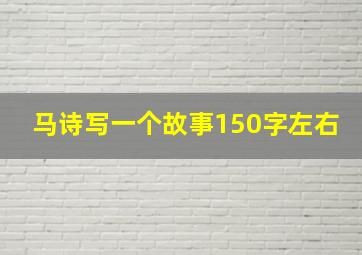 马诗写一个故事150字左右