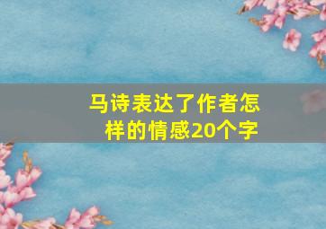 马诗表达了作者怎样的情感20个字