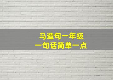 马造句一年级一句话简单一点