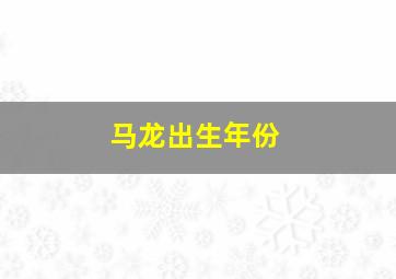 马龙出生年份