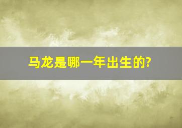 马龙是哪一年出生的?