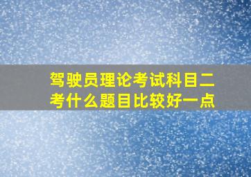 驾驶员理论考试科目二考什么题目比较好一点