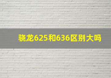 骁龙625和636区别大吗