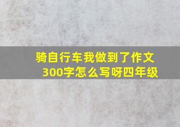 骑自行车我做到了作文300字怎么写呀四年级