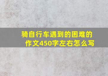 骑自行车遇到的困难的作文450字左右怎么写