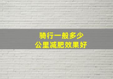 骑行一般多少公里减肥效果好