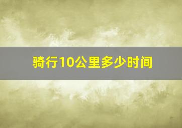 骑行10公里多少时间