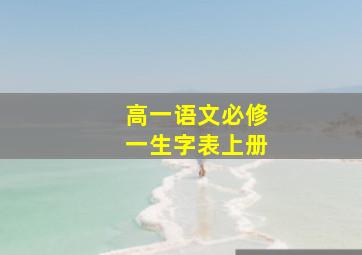 高一语文必修一生字表上册