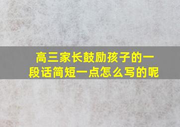 高三家长鼓励孩子的一段话简短一点怎么写的呢