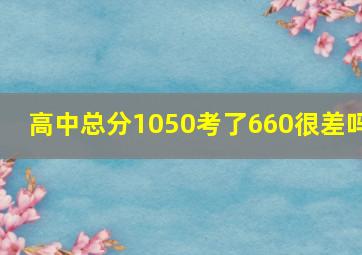 高中总分1050考了660很差吗