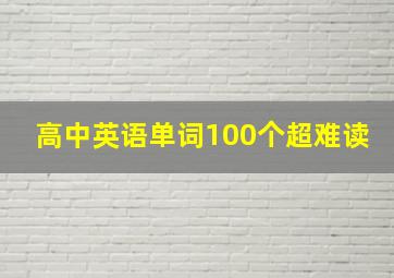 高中英语单词100个超难读