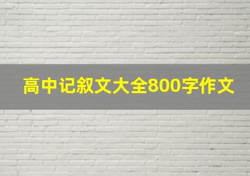 高中记叙文大全800字作文