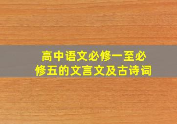 高中语文必修一至必修五的文言文及古诗词