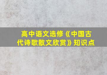 高中语文选修《中国古代诗歌散文欣赏》知识点