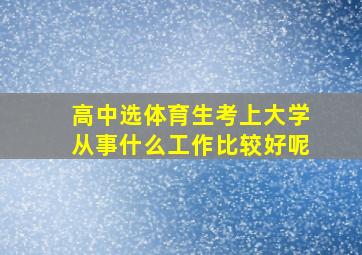 高中选体育生考上大学从事什么工作比较好呢